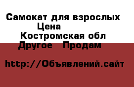 Самокат для взрослых › Цена ­ 5 000 - Костромская обл. Другое » Продам   